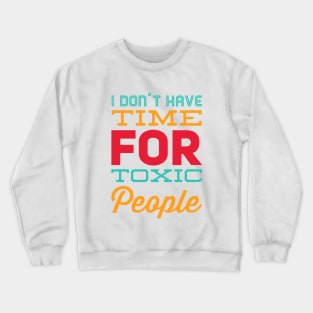 I Dont Have Time For Toxic People Stay Away From Toxic People Remove all toxic people Crewneck Sweatshirt